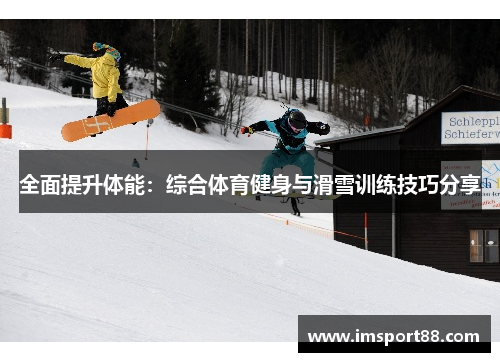 全面提升体能：综合体育健身与滑雪训练技巧分享